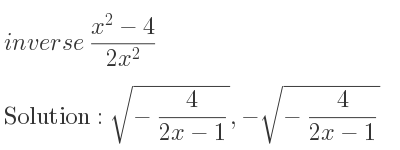 The inverse of (x^2-4)/(2x^2) is sqrt(-4/(2x-1)),-sqrt(-4/(2x-1))